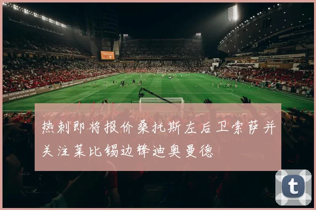 热刺即将报价桑托斯左后卫索萨并关注莱比锡边锋迪奥曼德